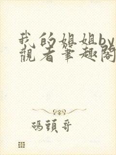 我的姐姐by旁观者笔趣阁免费阅读全文无弹窗