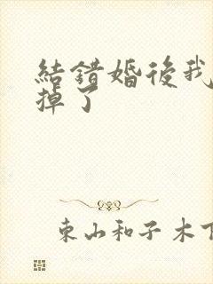 结错婚后我离不掉了