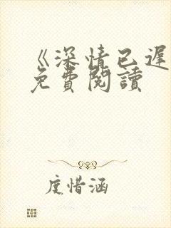 《深情已迟暮》免费阅读