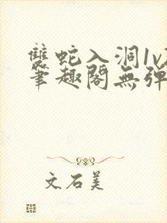 双蛇入洞1v2笔趣阁无弹窗