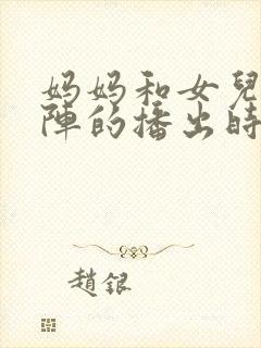 妈妈和女儿齐上阵的播出时间