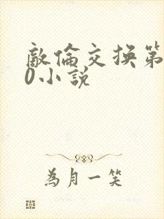 敌伦交换第150小说