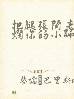 把腿张开老子臊烂你的小师尊漫画