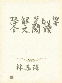 降解质by响耳全文阅读