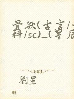 骨欲(古言/骨科/sc)_(星辰鲸落)_