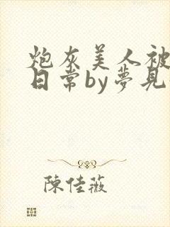 炮灰美人被浇灌日常by梦见好