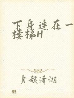 下身连在一起上楼梯H