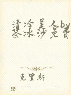 清冷美人by抹茶冰沙免费阅读