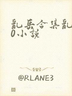 乱岳合集乱500小说