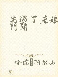 先过了老娘的玉门关