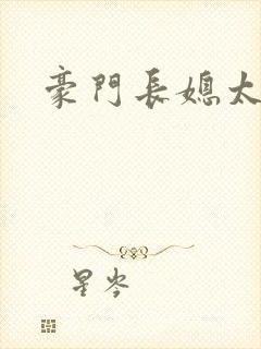 豪门长媳太迷人