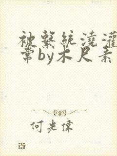 被系统浇灌的日常by木尺素