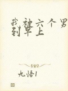 我被六个男人躁到早上