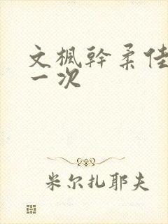 文枫干柔佳的第一次