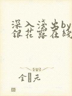 深入浅出by金银花露在线全文免费阅读