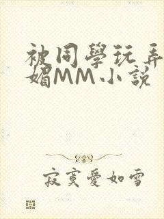 被同学玩弄的妩媚MM小说