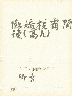 傲娇校霸开荤以后(高h)