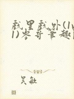 戏里戏外(1v1)岑哥笔趣阁