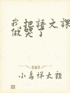 我把语文课代表做哭了