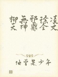 柳无邪徐凌雪吞天神鼎全文免费阅读