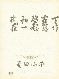 我和学霸下面连在一起写作业