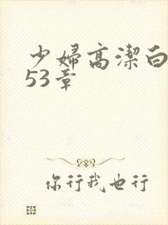 少妇高洁白义第53章