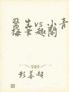 医生vs 小青梅笔趣阁