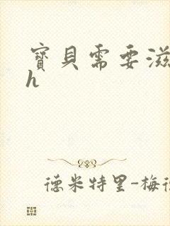 宝贝需要滋润了h