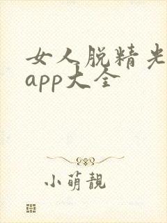 女人脱精光直播app大全