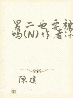 男二也要被爆炒吗(N)作者:筏喻