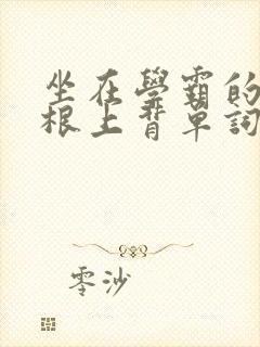 坐在学霸的大紫根上背单词牧童