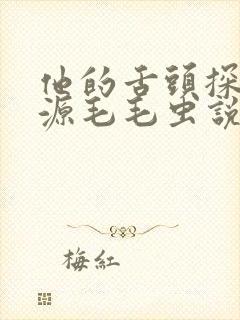 他的舌头探进蜜源毛毛虫说说视频