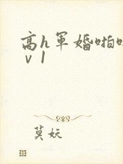高h军婚啪啪1ⅴ1