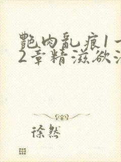 艳肉乱痕1一12章精滋欲液