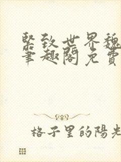 紧致世界魏承泽笔趣阁免费阅读