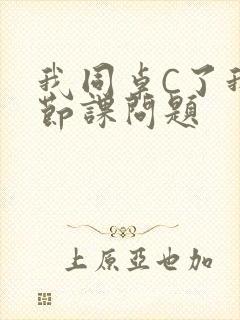 我同桌C了我一节课问题