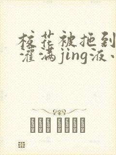 校花被拖到公厕灌满jing液小说