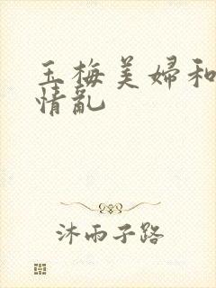 玉梅美妇和公的情乱