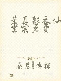 叶真彩衣仙子齐云宗免费