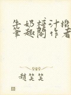 牛奶榨汁机po笔趣阁作者炖一碗汤苏清