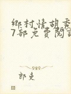 乡村情胡秀英17部免费阅读全文