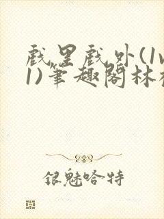 戏里戏外(1v1)笔趣阁林栀