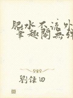 肥水不流外人田 笔趣阁无弹窗