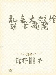 乱来大杂烩 小说 笔趣阁