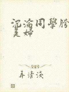 沉沦同学胯下的美妇