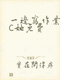 一边写作业一边C她免费