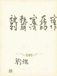 被教官在宿舍C到崩溃的作文迷彩