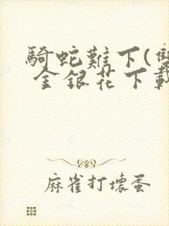 骑蛇难下(双) 金银花下载