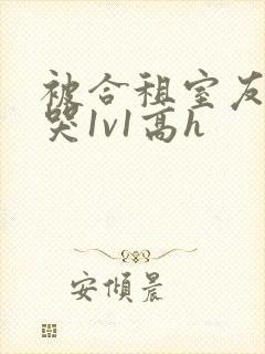 被合租室友禽到哭1v1高h