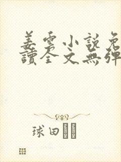 姜云小说免费阅读全文无弹窗